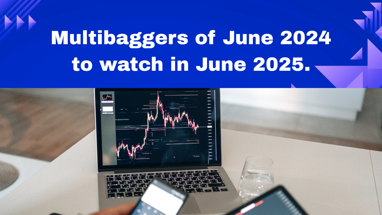 Multibaggers of June 2024 to watch in June 2025